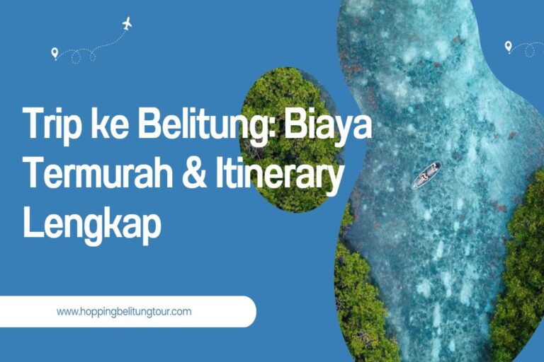 Trip ke Belitung: Biaya Termurah & Itinerary Lengkap