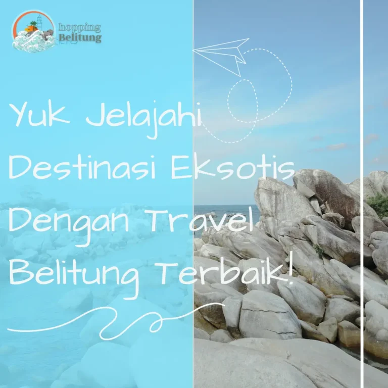 Pulau Belitung: Yuk Jelajahi Destinasi Eksotis dengan Travel Belitung Terbaik